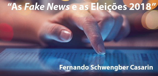 Delegado Fernando Schwengber Casarin discorre sobre “Fake News” nas Eleições 2018 Delegado Fernando Schwengber Casarin discorre sobre “Fake News” nas Eleições 2018