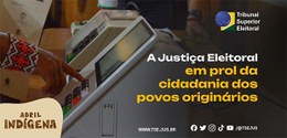 Card com o tema: A Justiça Eleitoral em prol da cidadania dos povos originários. No card aparece...