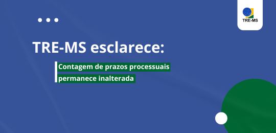 Esclarecimento: TRE-MS mantém atual sistema de contagem de prazos processuais Publicações no DJe e no sistema PJe continuam sendo referência para a contagem de prazos no TRE-MS