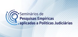 CNJ promoverá “Seminários de Pesquisas Empíricas Aplicadas a Políticas Judiciárias” dia 13 de abril